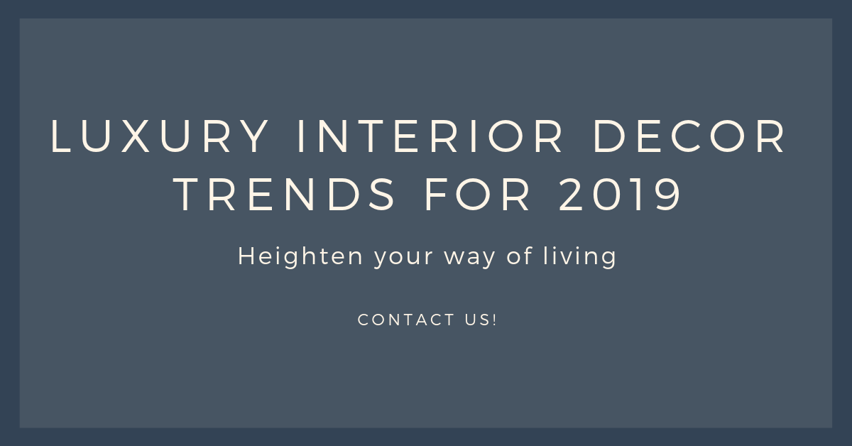 Luxury Interior Decor Trends for 2019 for Jean-Luc Andriot blog 010419